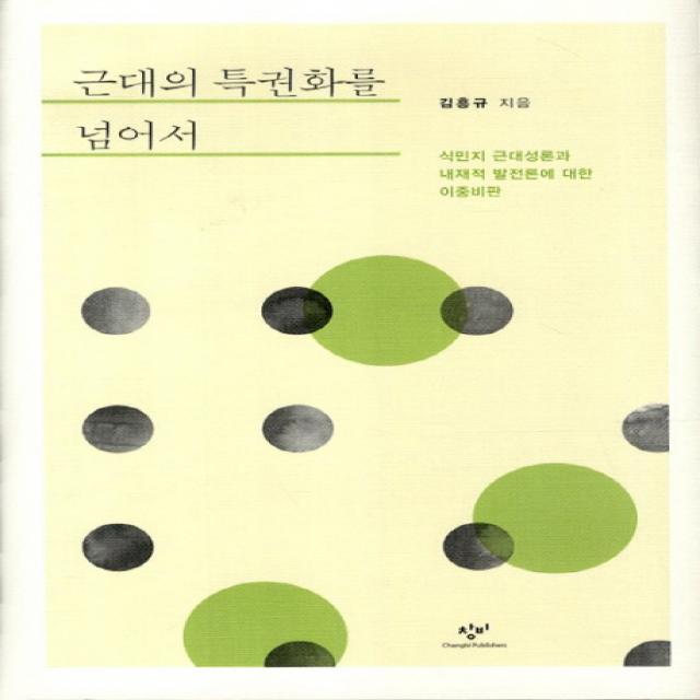 근대의 특권화를 넘어서 : 식민지 근대성론과 내재적 발전론에 대한 이중비판, 창비