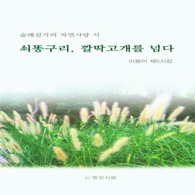 [명성서림]쇠똥구리 깔딱고개를 넘다 : 숲해설가의 자연사랑 시 - 이용이 제5시집, 이용이, 명성서림