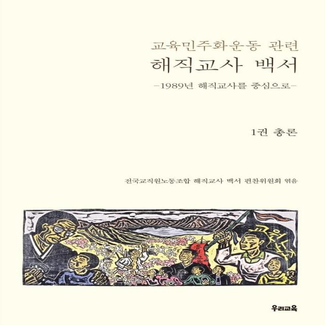 [우리교육]교육민주화운동 관련 해직교사 백서 1 : 총론 - 1989년 해직교사를 중심으로, 우리교육, 전국교직원노동조합 해직교사 백서 편찬위원회