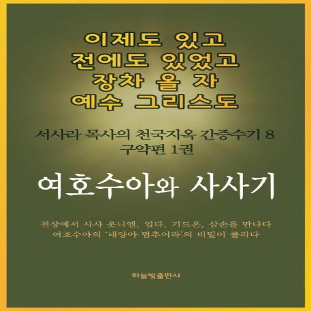 [하늘빛출판사]여호수아와 사사기 - 이제도 있고 전에도 있었고 장차 올 자 예수 그리스도 서사라 목사의 천국지옥 간증수기 8, 하늘빛출판사