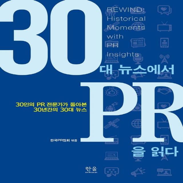 [한울아카데미]30대 뉴스에서 PR을 읽다 : 30인의 PR 전문가가 돌아본 30년간의 30대 뉴스 (양장), 한울아카데미