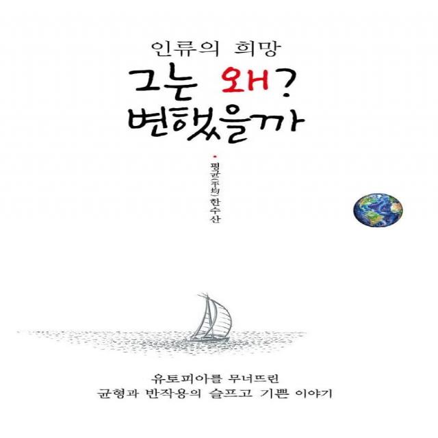 [삶과지식]인류의 희망 그는 왜? 변했을까 : 유토피아를 무너뜨린 균형과 반작용의 슬프고 기쁜 이야기, 삶과지식