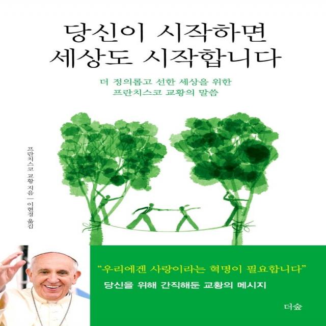 [더숲]당신이 시작하면 세상도 시작합니다 : 더 정의롭고 선한 세상을 위한 프란치스코 교황의 말씀 (양장), 더숲