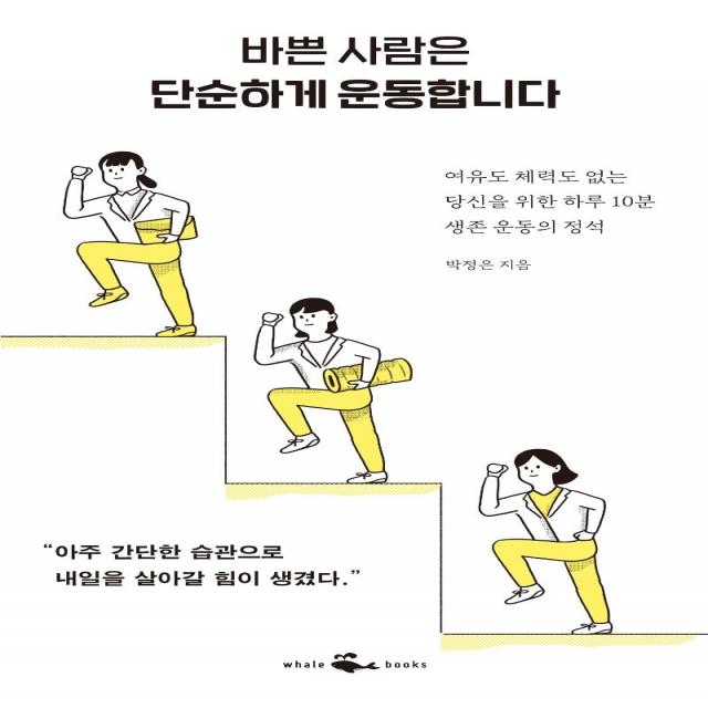 [웨일북(whalebooks]바쁜 사람은 단순하게 운동합니다 : 여유도 체력도 없는 당신을 위한 하루 10분 생존 운동의 정석, 웨일북(whalebooks