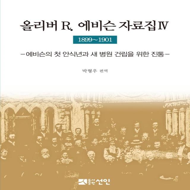 [선인]올리버 R. 에비슨 자료집 4 : 1899~1901 에비슨의 첫 안식년과 새 병원 건립을 위한 진통 (양장), 선인