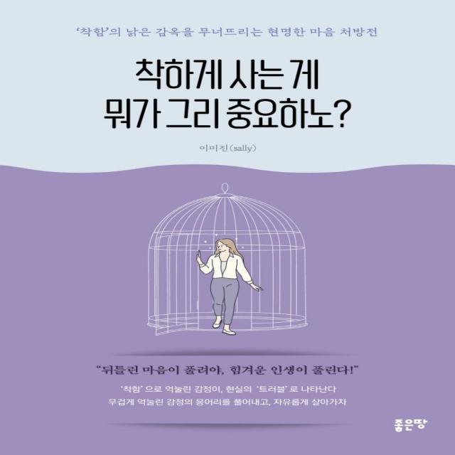 [좋은땅]착하게 사는 게 뭐가 그리 중요하노? : ‘착함’의 낡은 감옥을 무너뜨리는 현명한 마음 처방전, 좋은땅