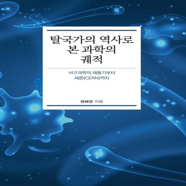  한국학술정보 탈국가의 역사로 본 과학의 궤적 : 서구과학의 태동기부터 세른 Cern 까지 한국학술정보 정혜경