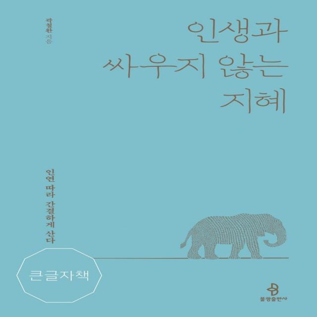 [불광출판사]인생과 싸우지 않는 지혜 : 인연 따라 간결하게 산다 - 불광출판사 큰글자책, 불광출판사