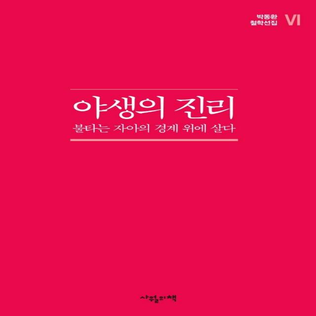 [사월의책]야생의 진리 : 불타는 자아의 경계 위에 살다 - 박동환 철학선집 6, 사월의책, 박동환