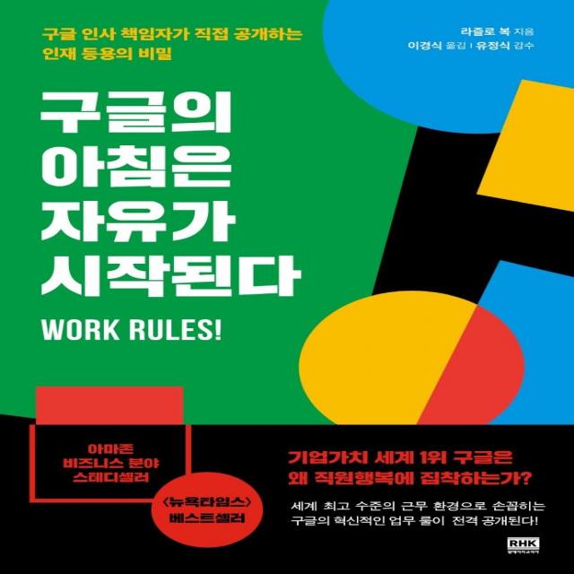 구글의 아침은 자유가 시작된다:구글 인사 책임자가 직접 공개하는 인재 등용의 비밀, 알에이치코리아, 라즐라 복