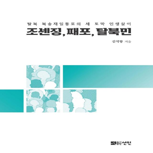 [도서출판선인(선인문화사)]조센징 째포 탈북민 : 탈북 북송재일동포의 세 토막 인생살이, 도서출판선인(선인문화사), 김석향