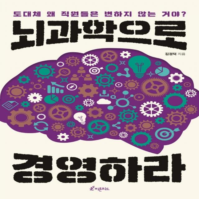 [피톤치드]뇌과학으로 경영하라 : 도대체 왜 직원들은 변하지 않는 거야?, 피톤치드, 김경덕