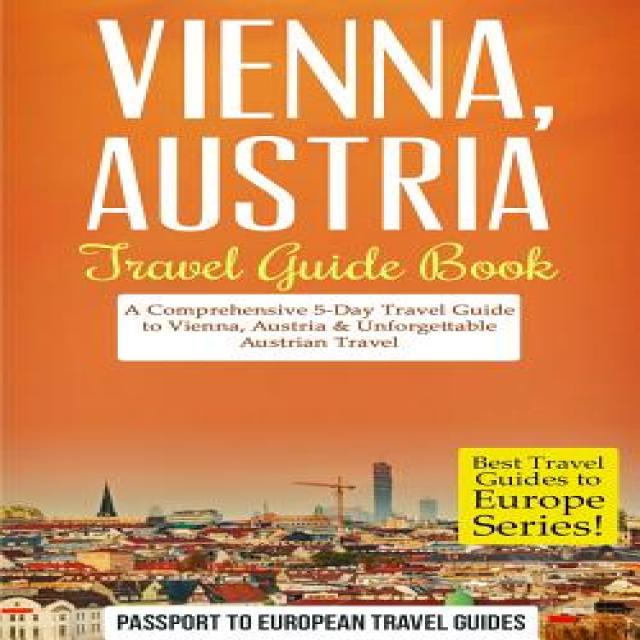 Vienna: Vienna Austria: Travel Guide Book-A Comprehensive 5-Day Travel Guide to Vienna Austria & Unf..., Createspace Independent Publishing Platform