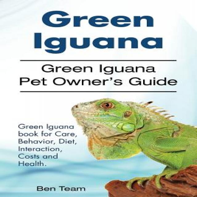 Green Iguana. Green Iguana Pet Owner's Guide. Green Iguana Book for Care Behavior Diet Interaction ..., Pesa Publishing Green Iguana