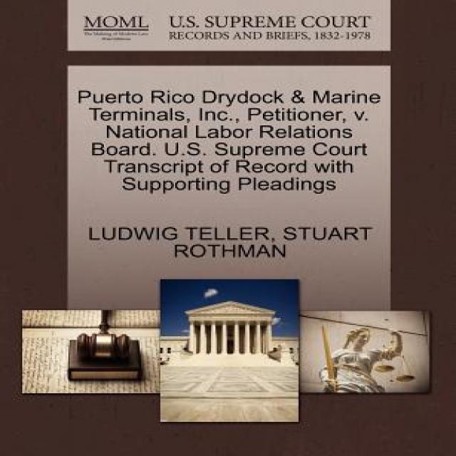 Puerto Rico Drydock & Marine Terminals Inc. Petitioner V. National Labor Relations Board. U.S. Supr..., Gale Ecco, U.S. Supreme Court Records