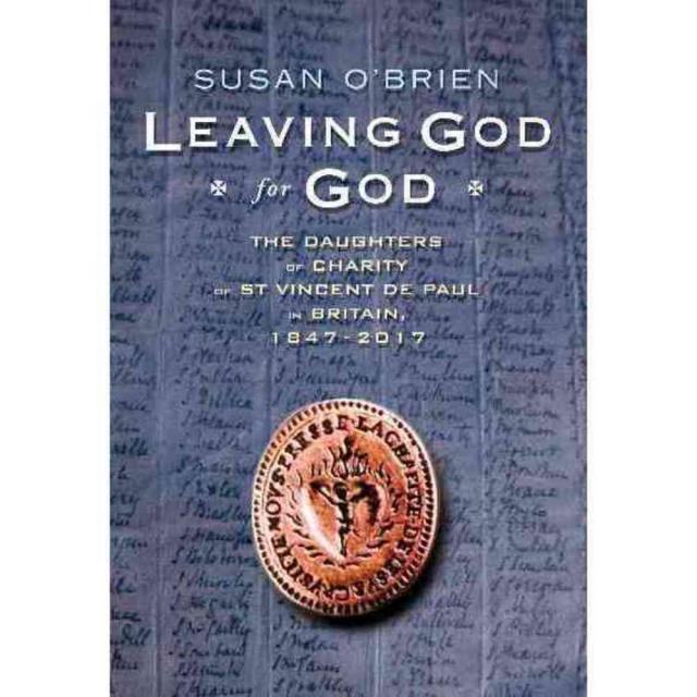 Leaving God for God: The Daughters of St Vincent De Paul in Britain 1847-2017, Darton Longman & Todd Ltd