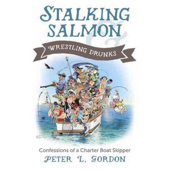 Stalking Salmon and Wrestling Drunks: Confessions of a Charter Boat Skipper, Harbour Pub Co