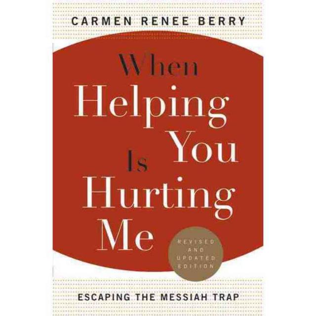 When Helping You Is Hurting Me: Escaping The Messiah Trap Crossroad Pub Co