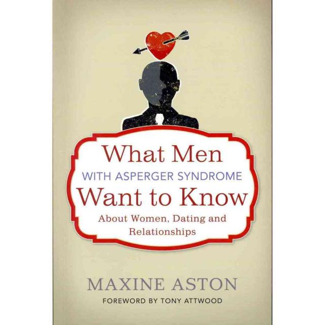 What Men With Asperger Syndrome Want to Know About Women Dating and Relationships, Jessica Kingsley Pub