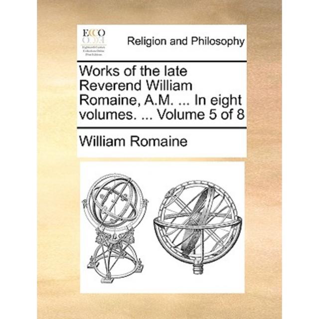 Works of the Late Reverend William Romaine A.M. ... in Eight Volumes. ... Volume 5 of 8 Paperback, Gale Ecco, Print Editions