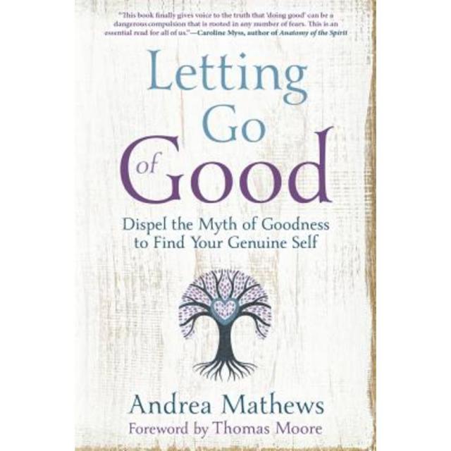 Letting Go of Good: Dispel the Myth of Goodness to Find Your Genuine Self Paperback, Llewellyn Publications