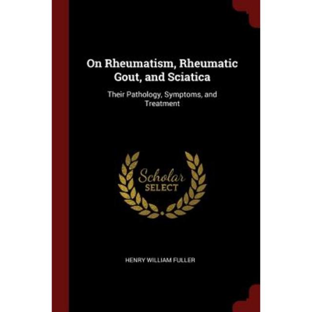 On Rheumatism Rheumatic Gout and Sciatica: Their Pathology Symptoms and Treatment Paperback, Andesite Press