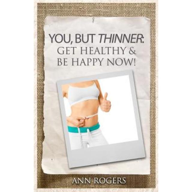 You But Thinner: Get Healthy & Be Happy Now Paperback, Createspace