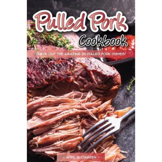 Pulled Pork Cookbook: Check Out the Amazing 25 Pulled Pork Dishes! Paperback, Createspace Independent Publishing Platform