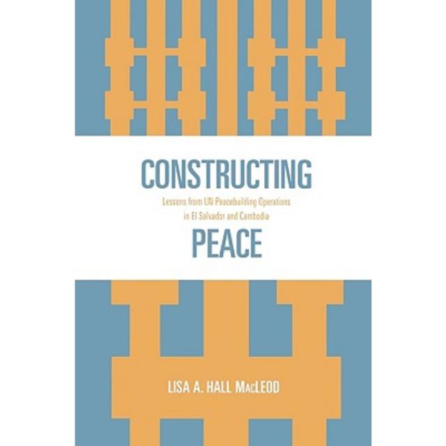 Constructing Peace: Lessons from UN Peacebuilding Operations in El Salvador and Cambodia Paperback, Lexington Books