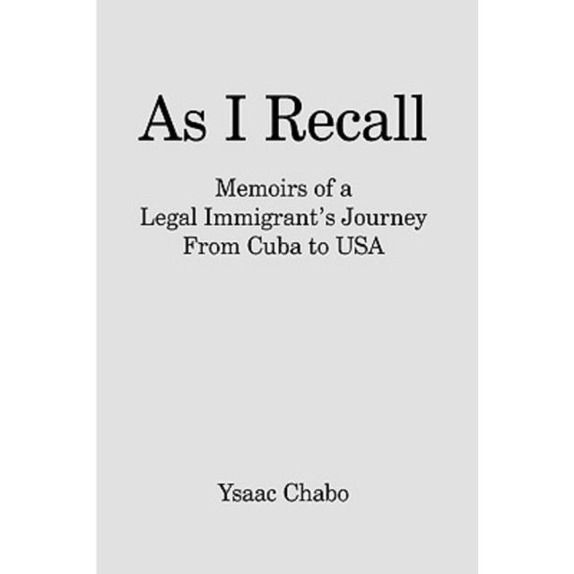 As I Recall: Memoirs of a Legal Immigrant's Journey from Cuba to USA Hardcover, Authorhouse