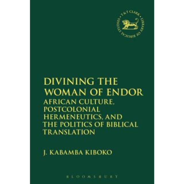 Divining the Woman of Endor: African Culture Postcolonial Hermeneutics and the Politics of Biblical Translation Hardcover, T & T Clark International