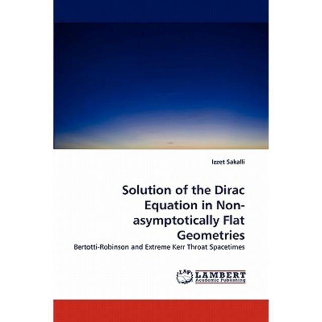 Solution of the Dirac Equation in Non-Asymptotically Flat Geometries Paperback, LAP Lambert Academic Publishing