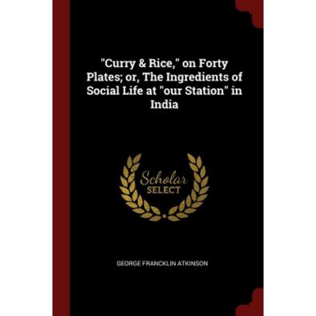 Curry & Rice on Forty Plates; Or the Ingredients of Social Life at Our Station in India Paperback, Andesite Press