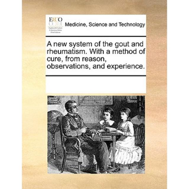 A New System of the Gout and Rheumatism. with a Method of Cure from Reason Observations and Experience. Paperback, Gale Ecco, Print Editions