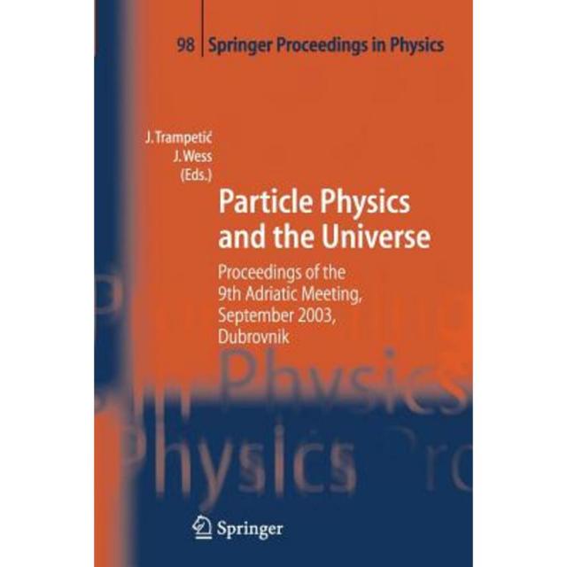 Particle Physics and the Universe: Proceedings of the 9th Adriatic Meeting Sept. 2003 Dubrovnik Paperback, Springer