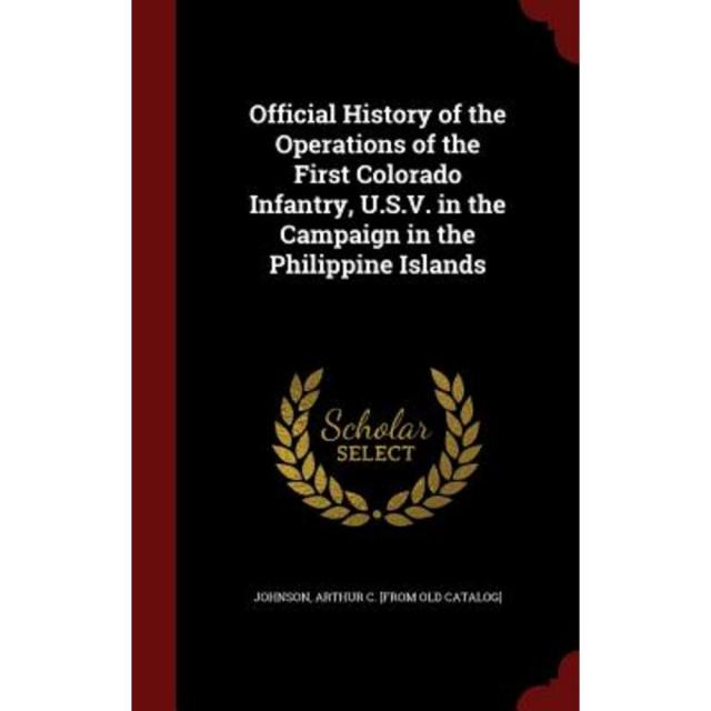 Official History of the Operations of the First Colorado Infantry U.S.V. in the Campaign in the Philippine Islands Hardcover, Andesite Press