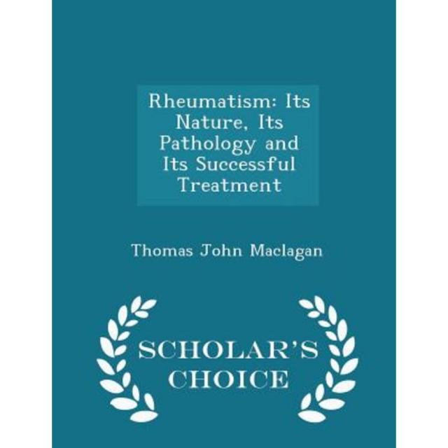 Rheumatism: Its Nature Its Pathology and Its Successful Treatment - Scholar's Choice Edition Paperback