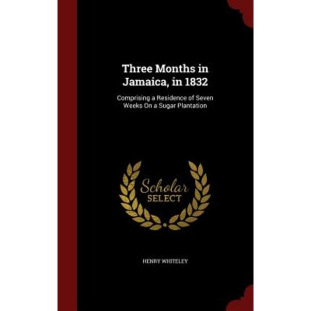 Three Months in Jamaica in 1832: Comprising a Residence of Seven Weeks on a Sugar Plantation Hardcover, Andesite Press