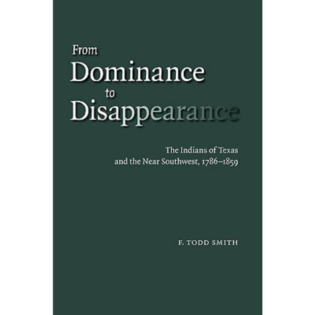 From Dominance to Disappearance: The Indians of Texas and the Near Southwest 1786-1859 Paperback, University of Nebraska Press