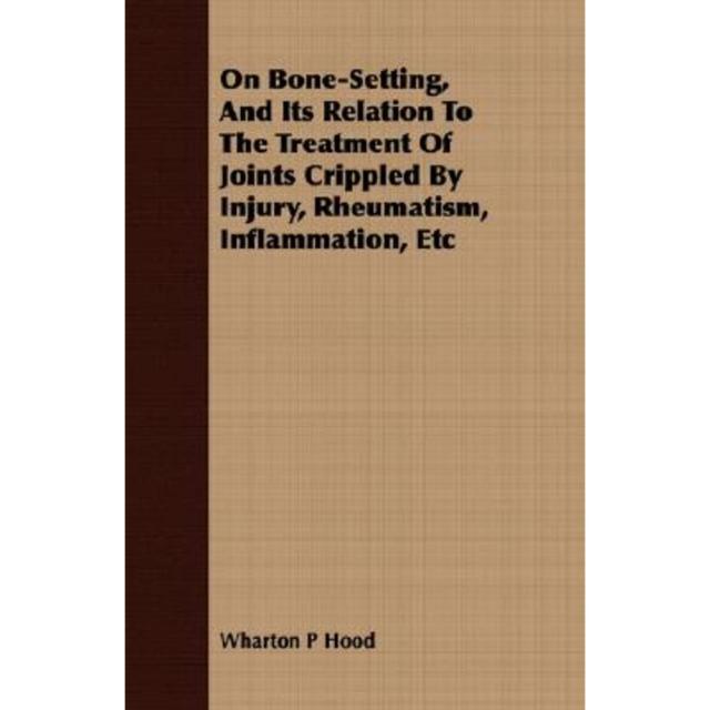 On Bone-Setting and Its Relation to the Treatment of Joints Crippled by Injury Rheumatism Inflammation Etc Paperback, Bradley Press