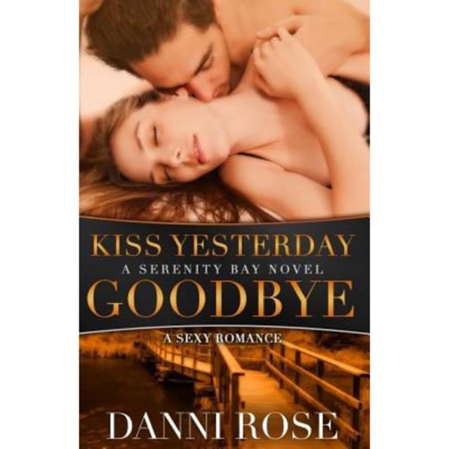 Kiss Yesterday Goodbye: A Serenity Bay Novel Paperback, Danni Rose