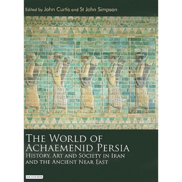 The World of Achaemenid Persia: History Art and Society in Iran and the Ancient Near East Hardcover, I. B. Tauris & Company