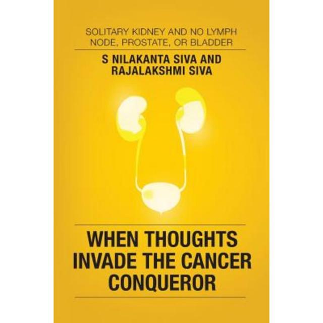 When Thoughts Invade the Cancer Conqueror: Solitary Kidney and No Lymph Node Prostate or Bladder Paperback, Notion Press
