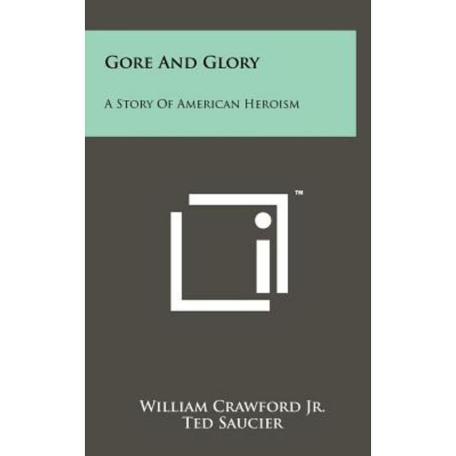 Gore and Glory: A Story of American Heroism Hardcover, Literary Licensing, LLC