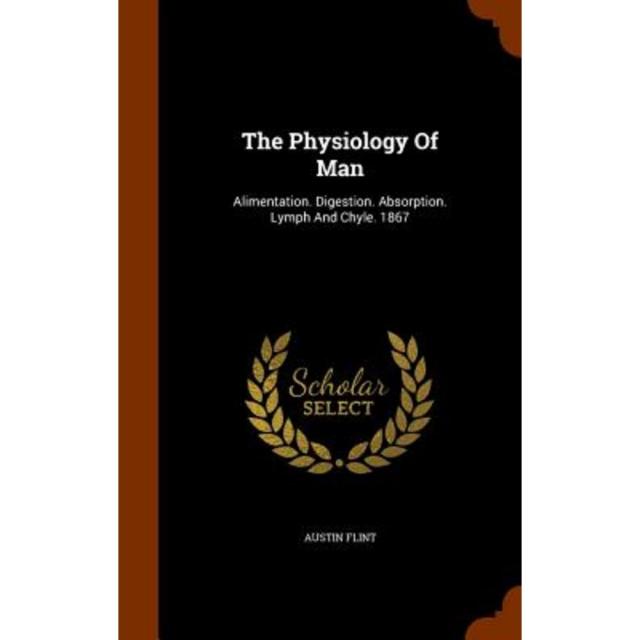 The Physiology of Man: Alimentation. Digestion. Absorption. Lymph and Chyle. 1867 Hardcover, Arkose Press