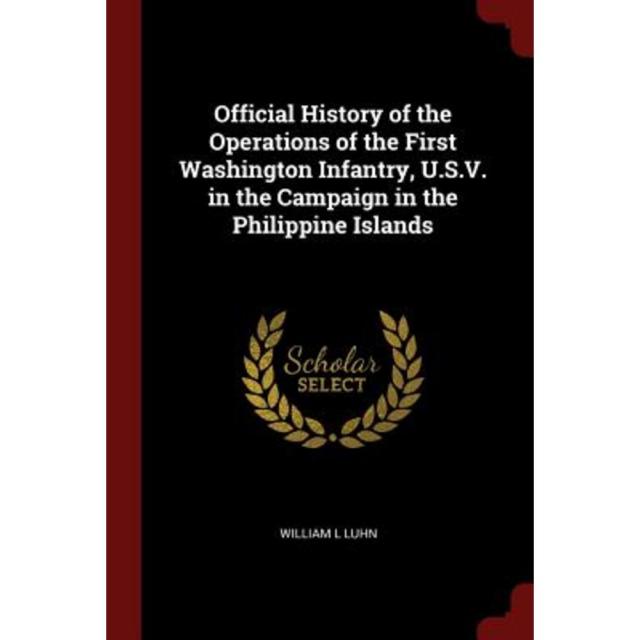 Official History of the Operations of the First Washington Infantry U.S.V. in the Campaign in the Philippine Islands Paperback, Andesite Press