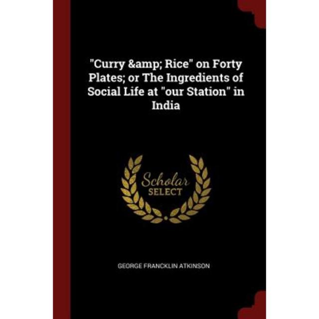 Curry & Rice on Forty Plates; Or the Ingredients of Social Life at Our Station in India Paperback, Andesite Press