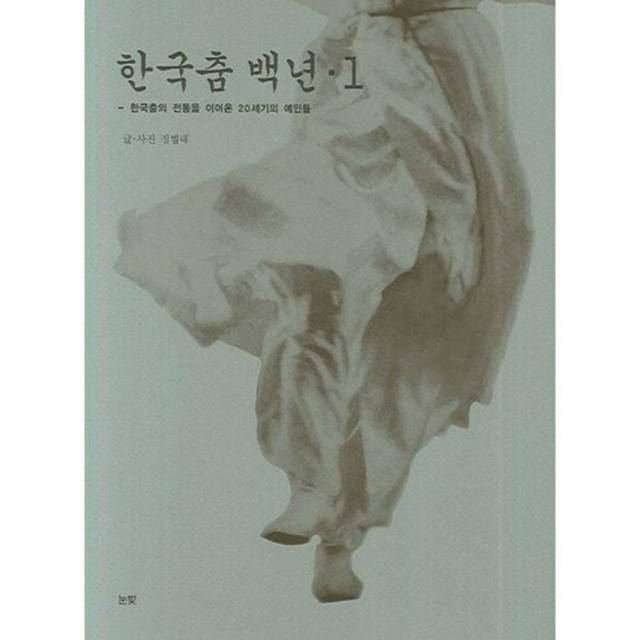 [눈빛]한국 춤 백년 1 : 한국 춤의 전통을 이어온 20세기의 예인들, 눈빛