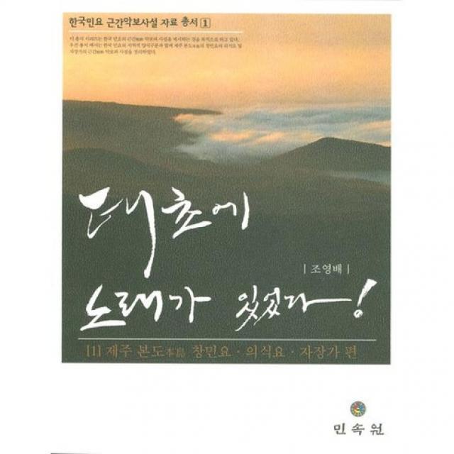 태초에 노래가 있었다: 제주본도 창민요 의식요 자장가 편 한국민요 근간악보사설 자료 총서 1 민속원