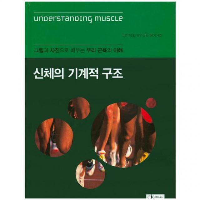 [CK Books(씨케이북스)]신체의 기계적 구조(인터넷전용상품):그림과 사진으로 배우는 우리 근육의 이해_씨케이북스 편집부_2014, CK Books(씨케이북스)